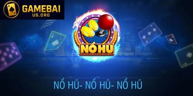 Khái quát chung về chuyên mục nổ hũ đổi thưởng tại cổng game